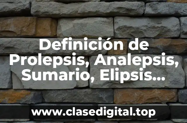 Definición de Prolepsis, Analepsis, Sumario, Elipsis, Acronia y Ucronia