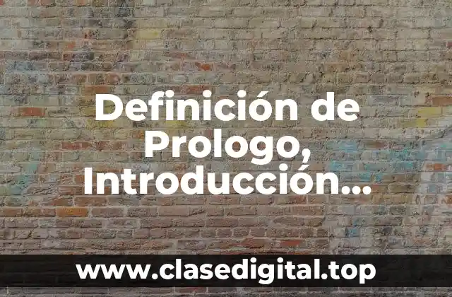 Definición de Prologo, Introducción, Presentación, Advertencia, Reseña