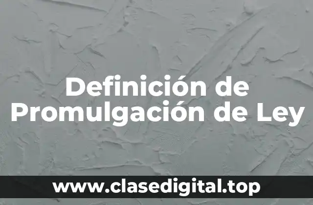 Definición técnica de Promulgación de Ley