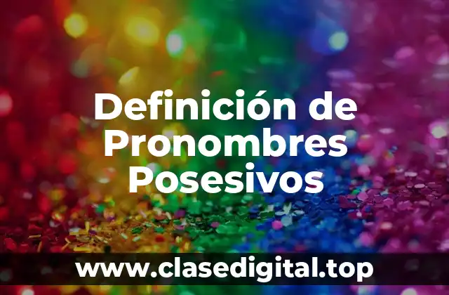 Definición de Pronombres Posesivos