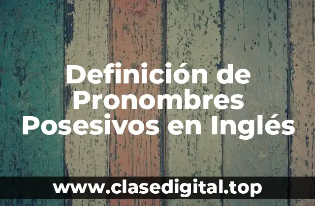 Definición de Pronombres Posesivos en Inglés