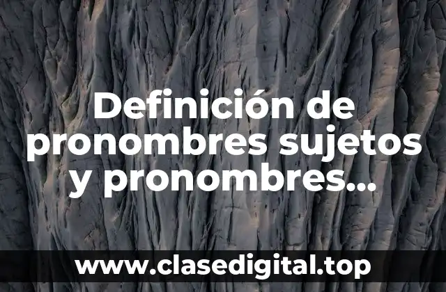 Definición de pronombres sujetos y pronombres objetos