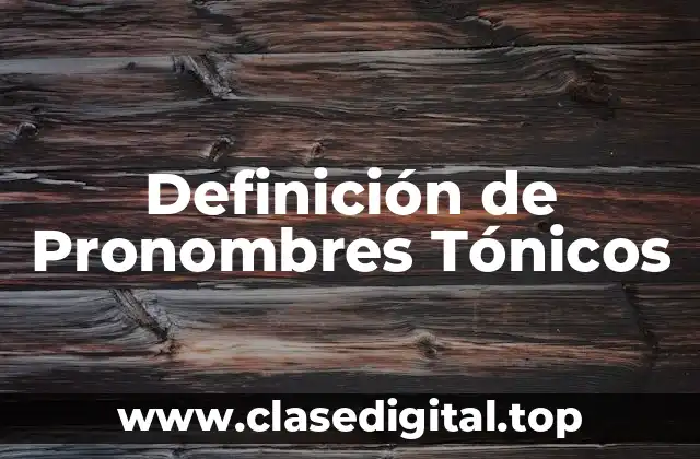 Definición de Pronombres Tónicos