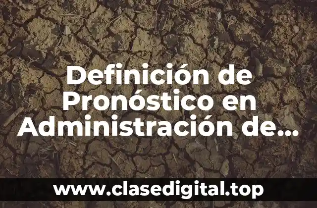 Definición de Pronóstico en Administración de Operaciones