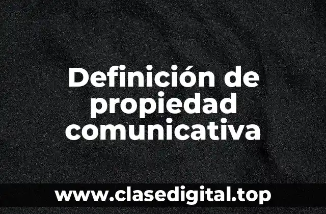 Definición de propiedad comunicativa