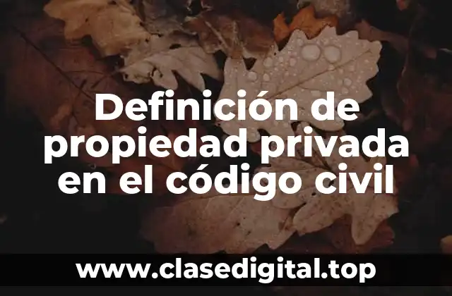 Definición de propiedad privada en el código civil