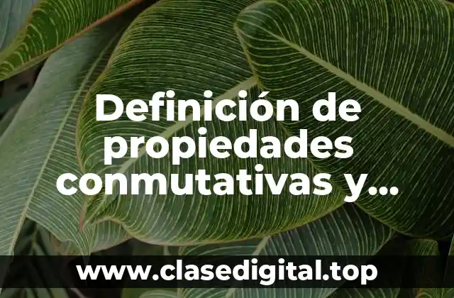 Definición de propiedades conmutativas y asociativas