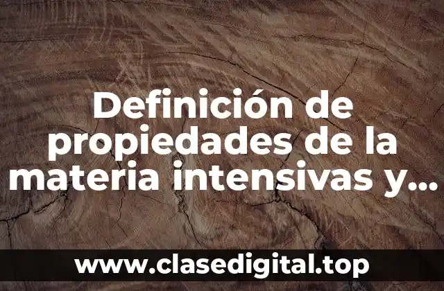 Definición de propiedades de la materia intensivas y extensivas
