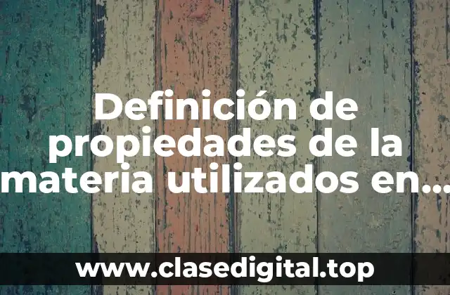 Definición de propiedades de la materia utilizados en la industria
