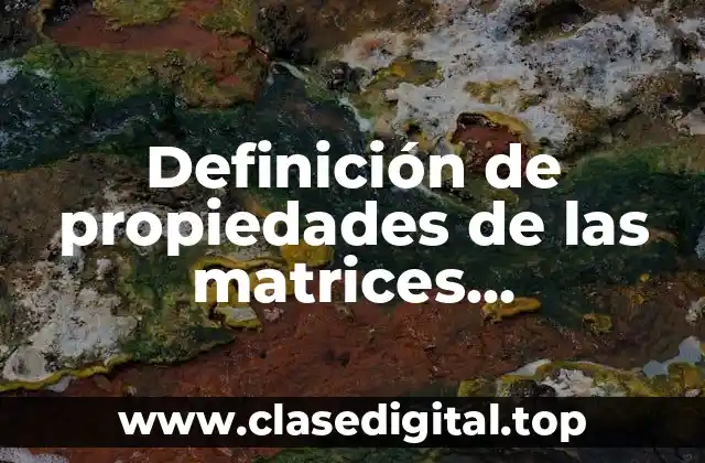 Definición de propiedades de las matrices transpuestas demostración