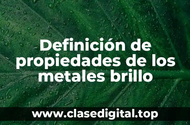 Definición de propiedades de los metales brillo