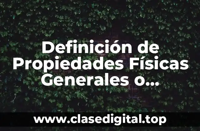 Ejemplos de Propiedades Físicas Generales o Extensivas de la Materia