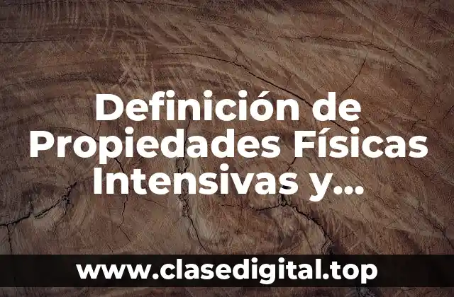 Definición de Propiedades Físicas Intensivas y Extensivas