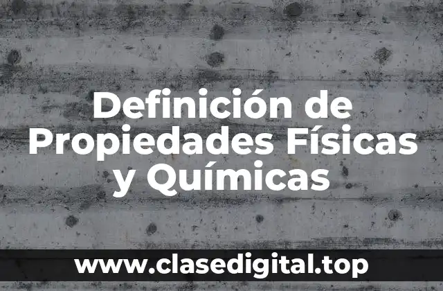 Definición de Propiedades Físicas y Químicas