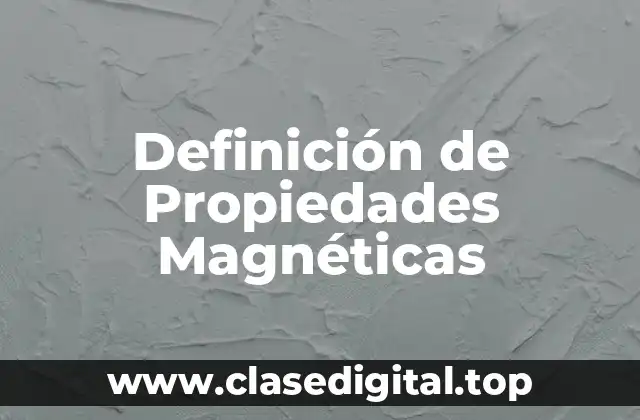 Definición Técnica de Propiedades Magnéticas