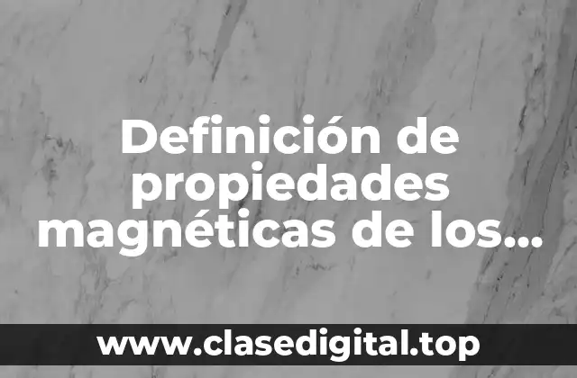 Definición de propiedades magnéticas de los materiales