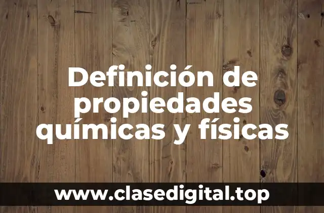 Definición de propiedades químicas y físicas