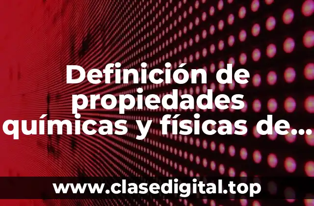 Definición de propiedades químicas y físicas de la materia