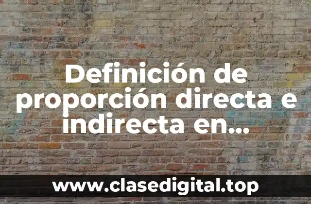 Definición de proporción directa e indirecta en matemáticas