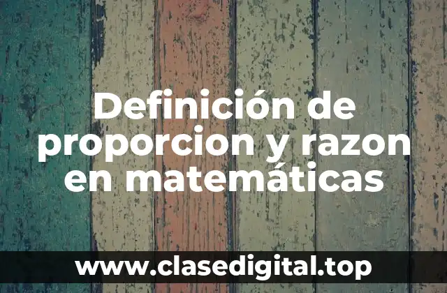 Definición de proporcion y razon en matemáticas