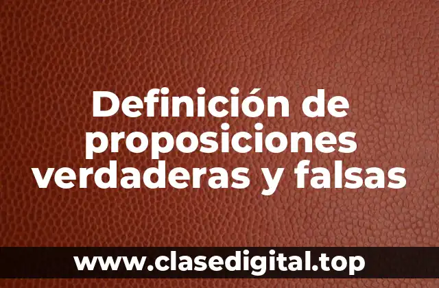 Definición de proposiciones verdaderas y falsas