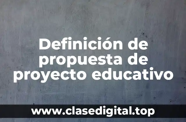 Definición de propuesta de proyecto educativo