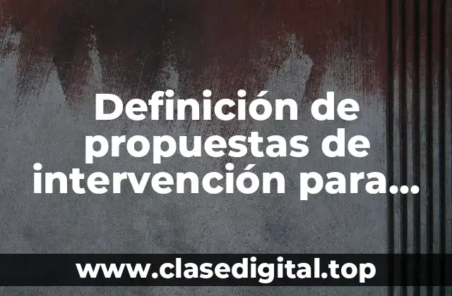 Definición de propuestas de intervención para cuidar el medio ambiente
