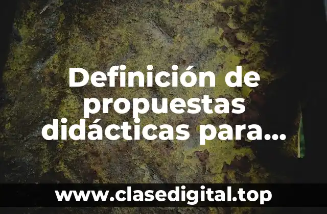 Definición de propuestas didácticas para secundaria