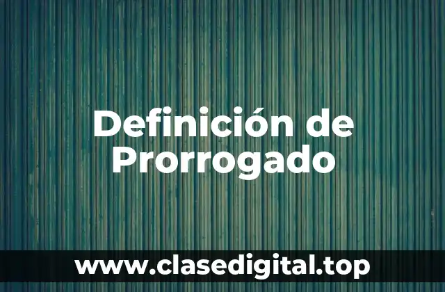 Definición de Prorrogado