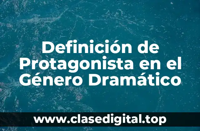 Definición de Protagonista en el Género Dramático