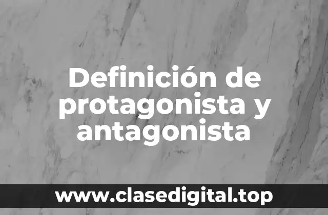 Definición de protagonista y antagonista