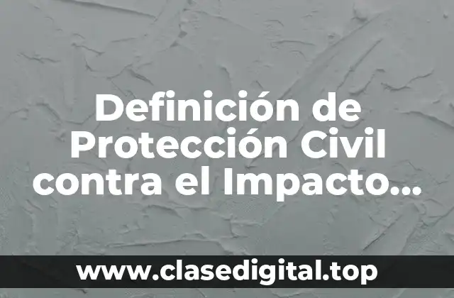 Definición de Protección Civil contra el Impacto Ambiental