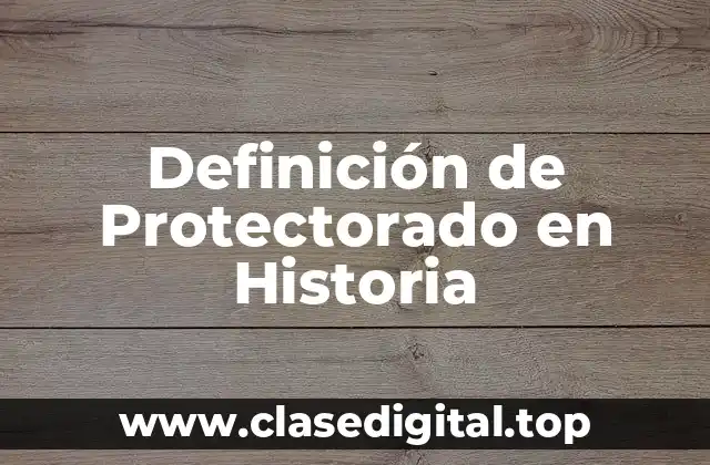 Definición de Protectorado en Historia