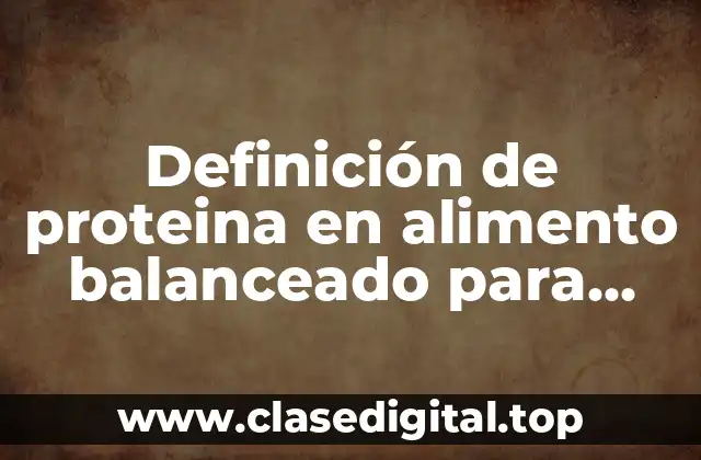 Definición técnica de proteína en alimento balanceado para animales