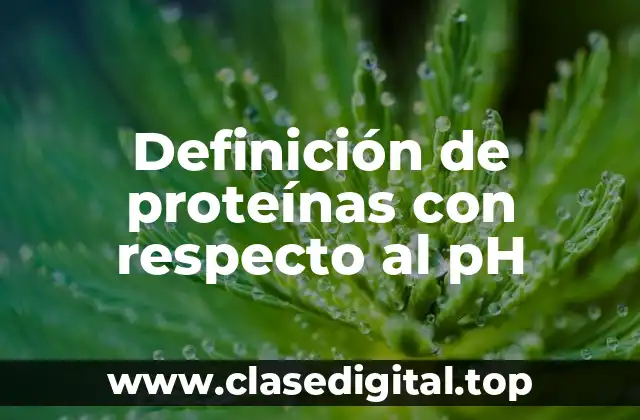 Definición de proteínas con respecto al pH