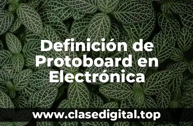 Definición de Protoboard en Electrónica