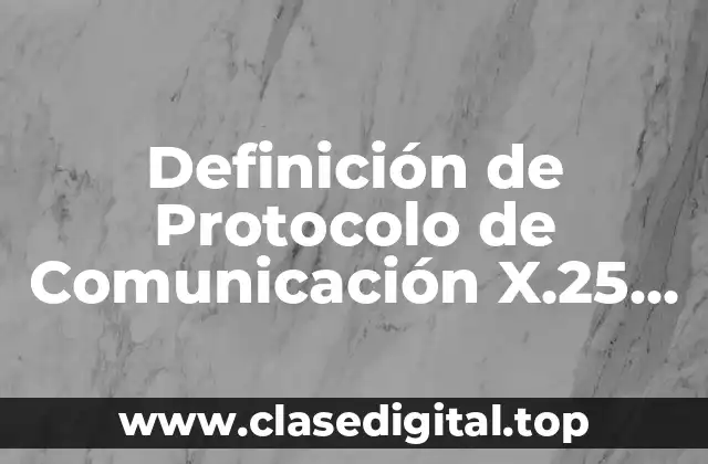 Definición de Protocolo de Comunicación X.25 en Informática