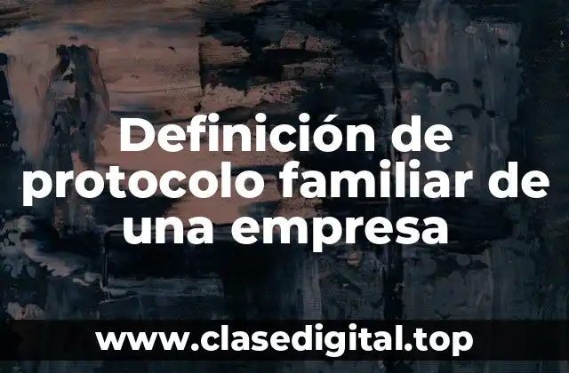 Definición de protocolo familiar de una empresa