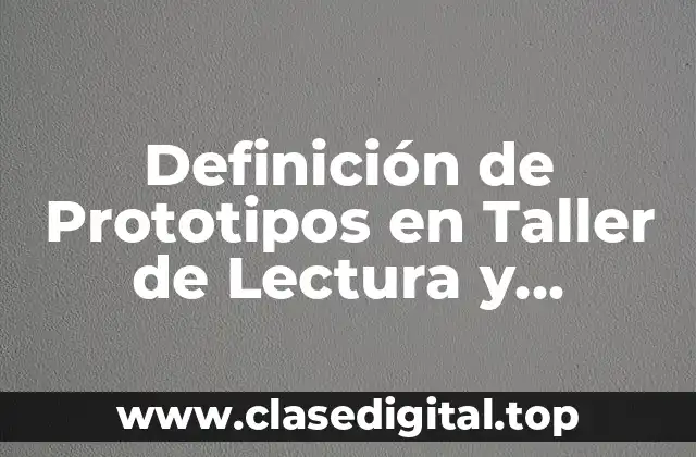 Definición técnica de Prototipo en Taller de Lectura y Redacción
