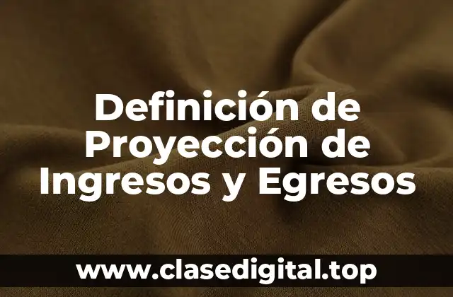 Definición de Proyección de Ingresos y Egresos