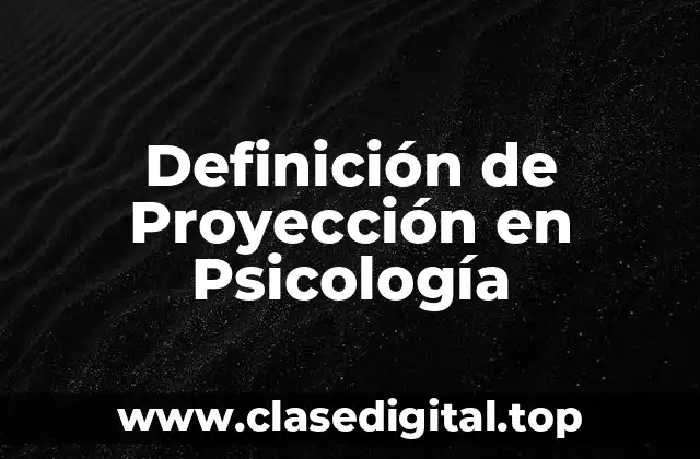 Definición Técnica de Proyección en Psicología