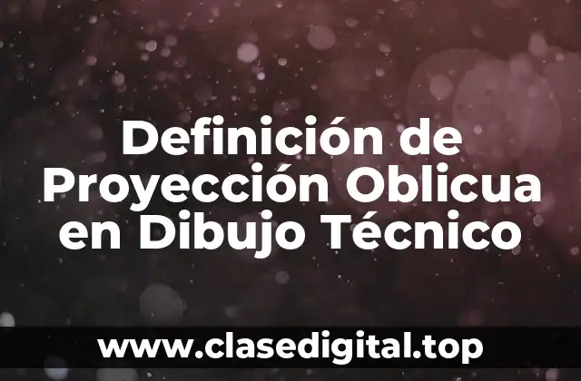 Definición de Proyección Oblicua en Dibujo Técnico
