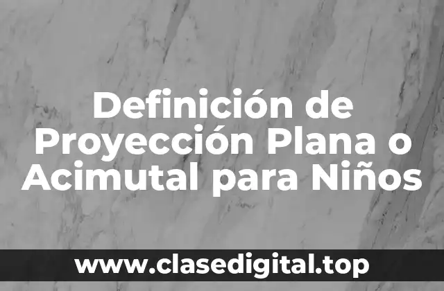 Definición de Proyección Plana o Acimutal para Niños