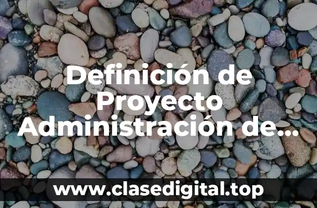 Definición de Proyecto Administración de Proyectos