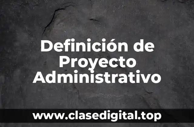 Definición de Proyecto Administrativo