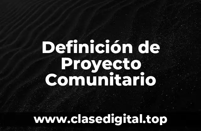 Definición de Proyecto Comunitario
