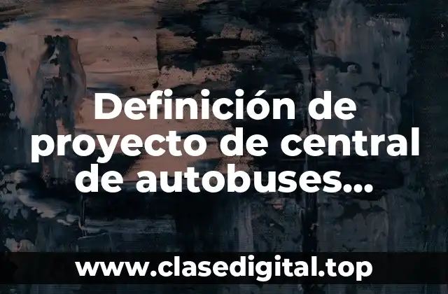 Definición de proyecto de central de autobuses urbano