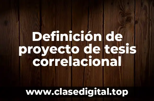 Definición de proyecto de tesis correlacional