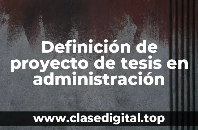 Definición de proyecto de tesis en administración