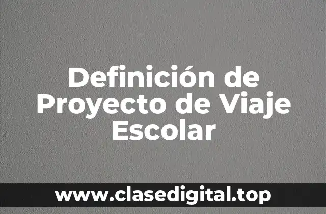 Ejemplos de Proyectos de Viaje Escolar